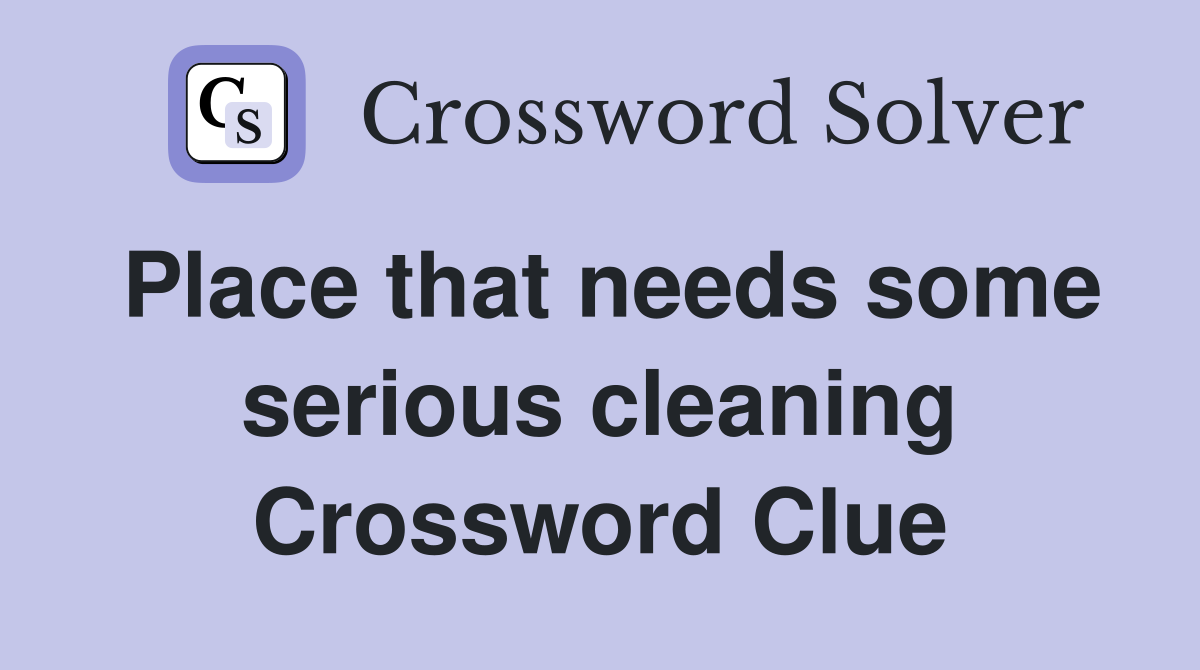 Place that needs some serious cleaning Crossword Clue