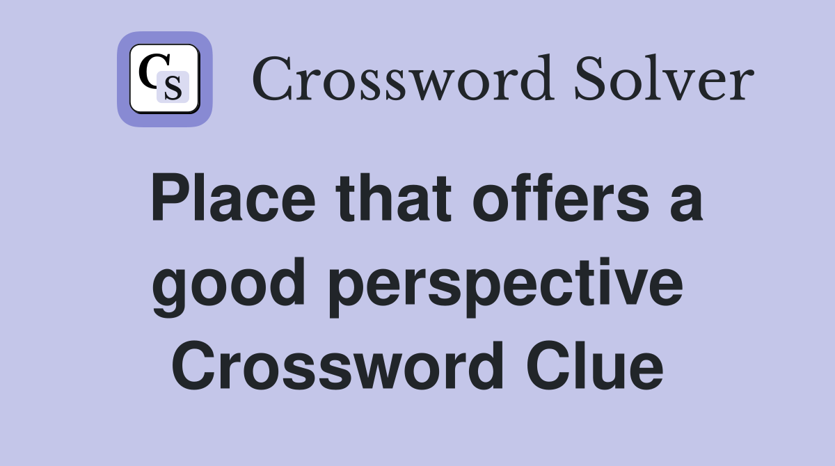 Place that offers a good perspective Crossword Clue