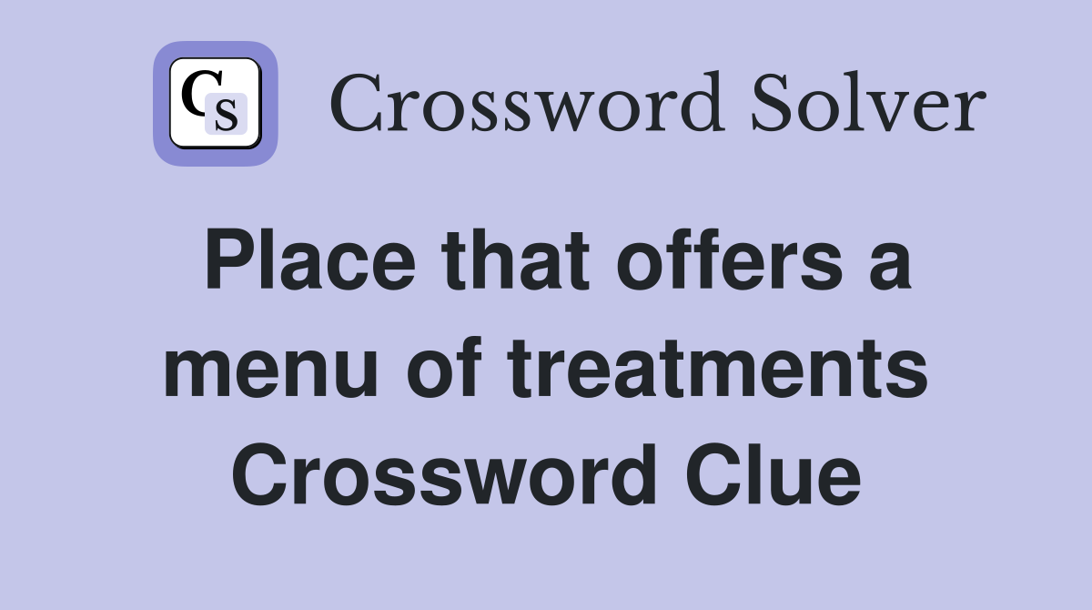 Place that offers a menu of treatments Crossword Clue