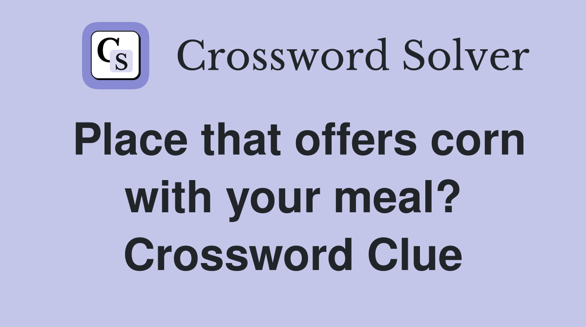 Place that offers corn with your meal? Crossword Clue
