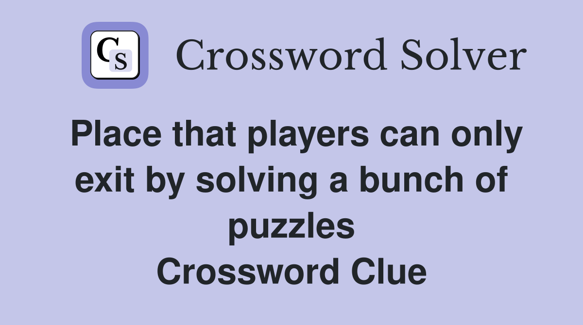 Place that players can only exit by solving a bunch of puzzles