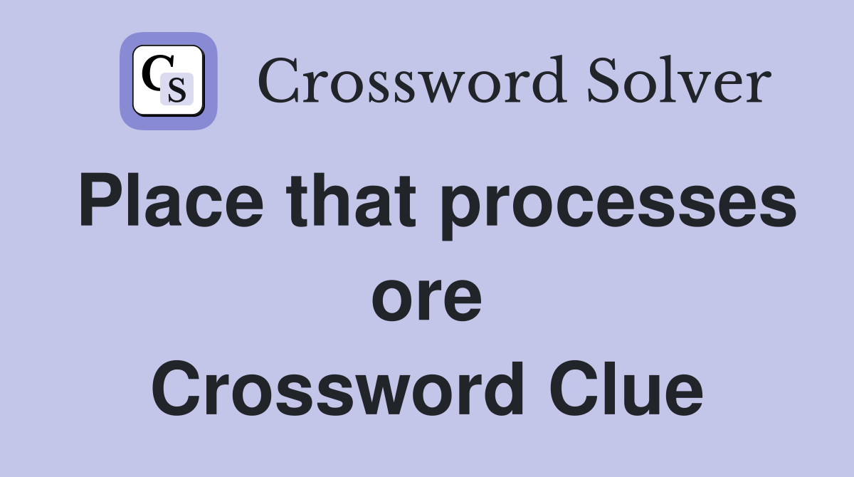 Place that processes ore Crossword Clue
