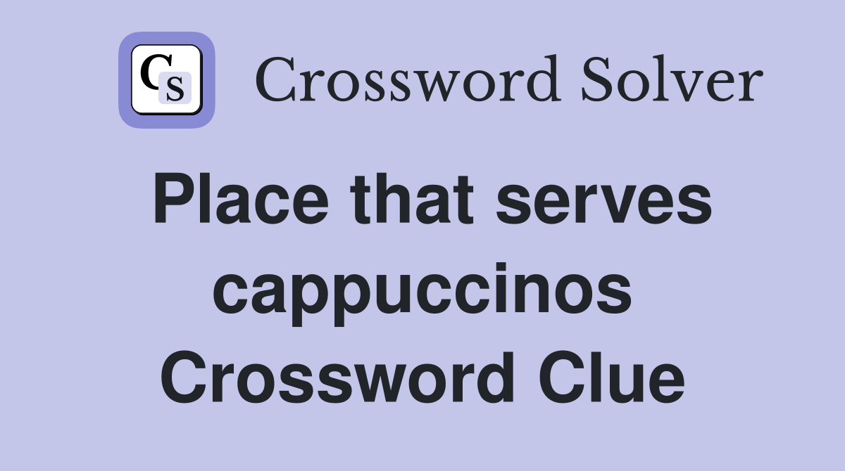 Place that serves cappuccinos Crossword Clue