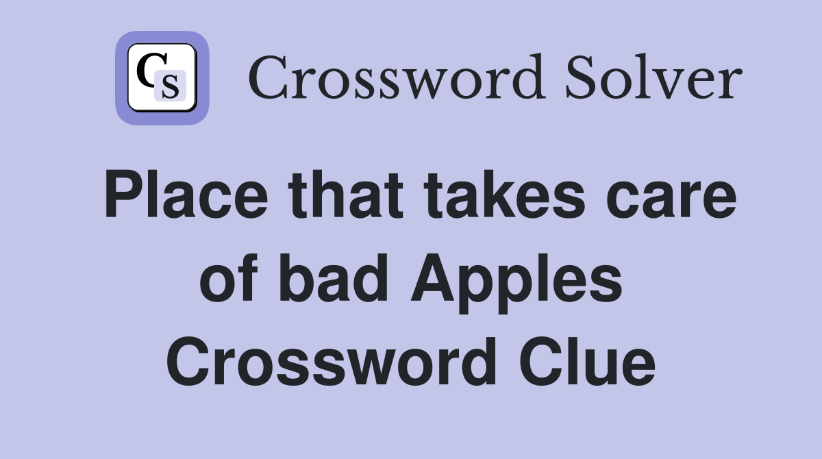 Place that takes care of bad Apples Crossword Clue
