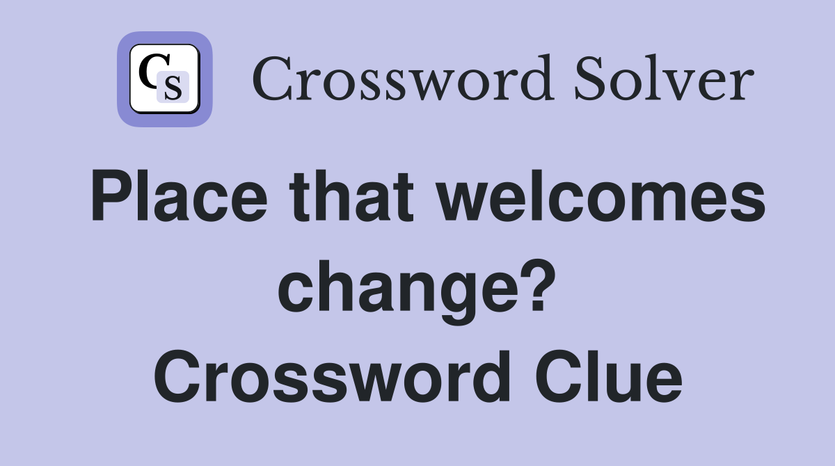 Place that welcomes change? Crossword Clue
