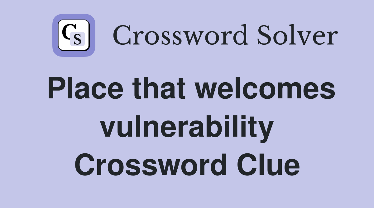 Place that welcomes vulnerability Crossword Clue