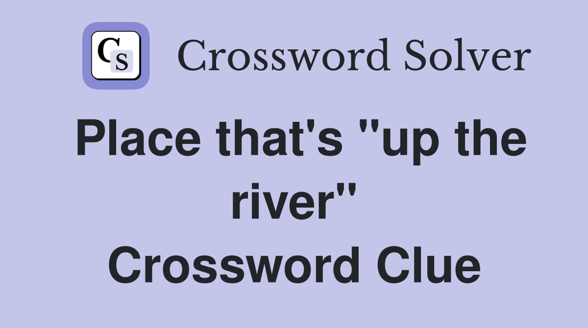Place that's "up the river" Crossword Clue