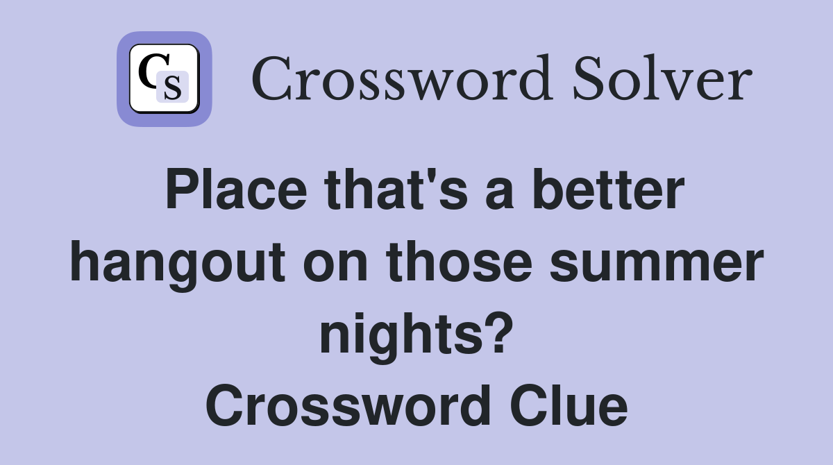 Place that's a better hangout on those summer nights? Crossword Clue