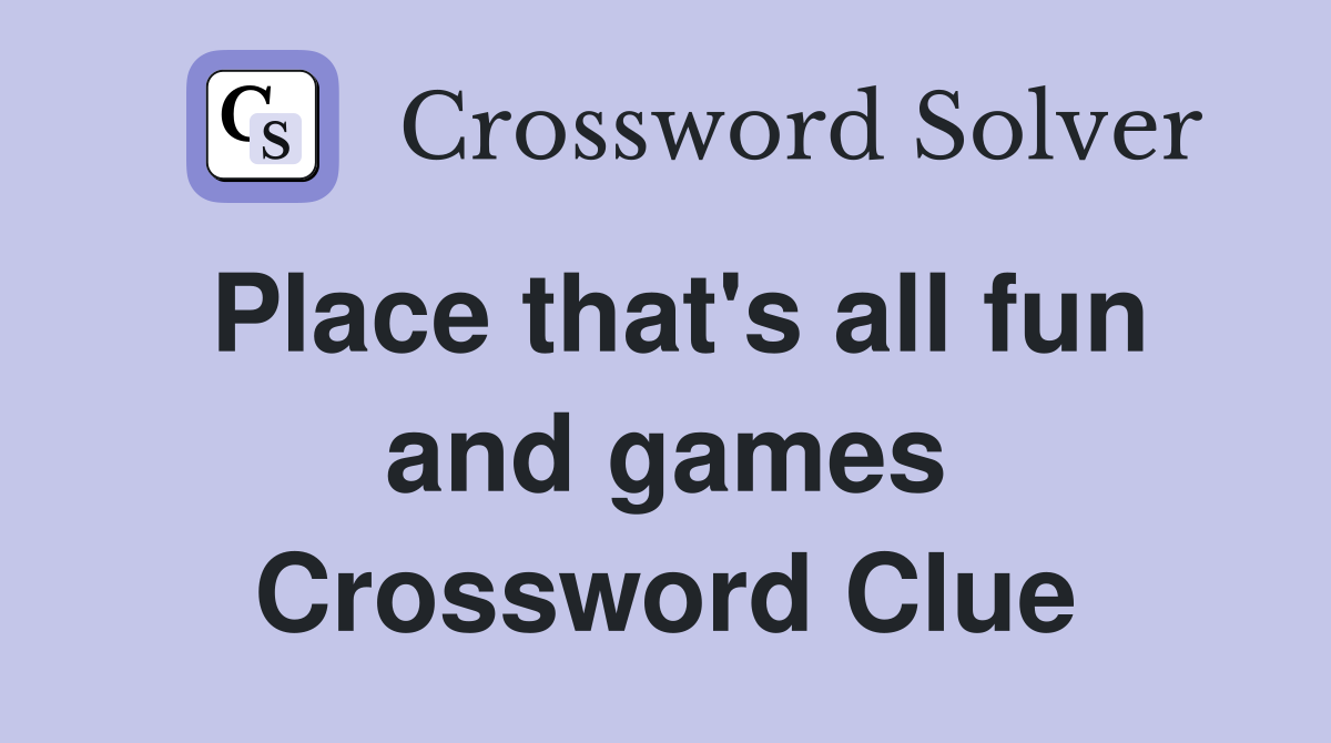 Place that's all fun and games Crossword Clue