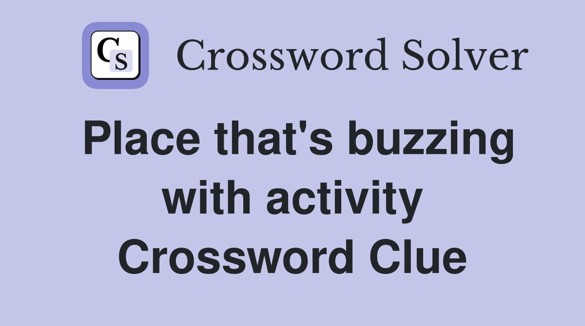 Place that's buzzing with activity Crossword Clue