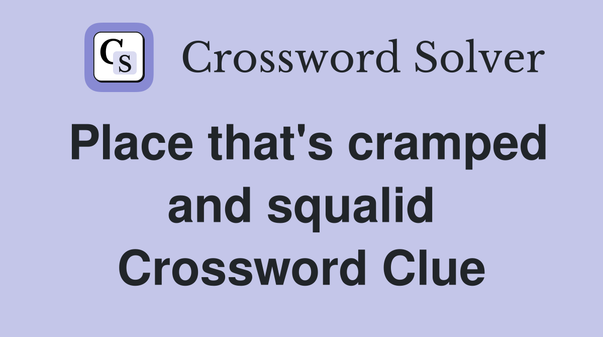 Place that's cramped and squalid Crossword Clue