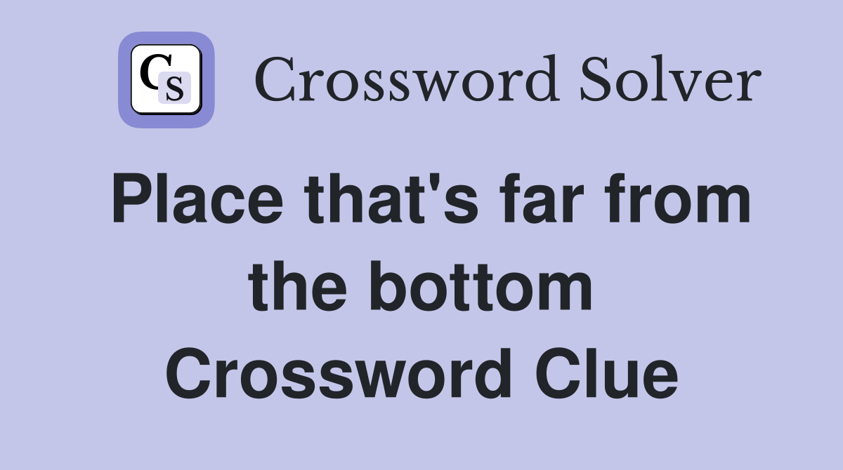 Place that's far from the bottom Crossword Clue