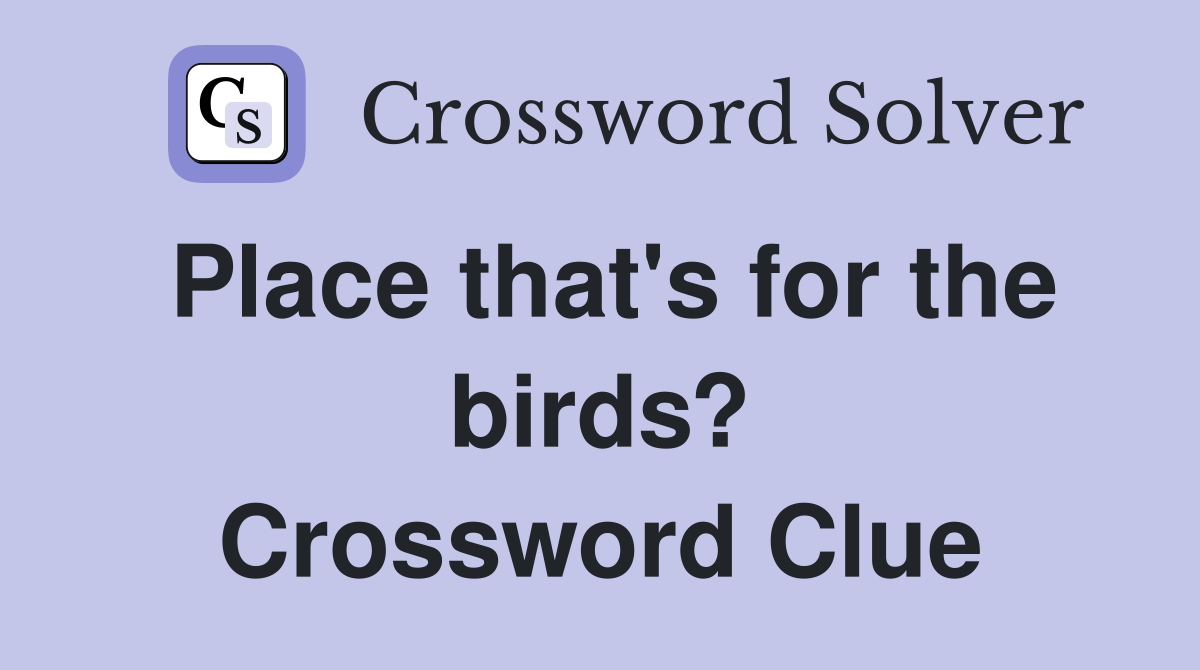 Place that's for the birds? Crossword Clue