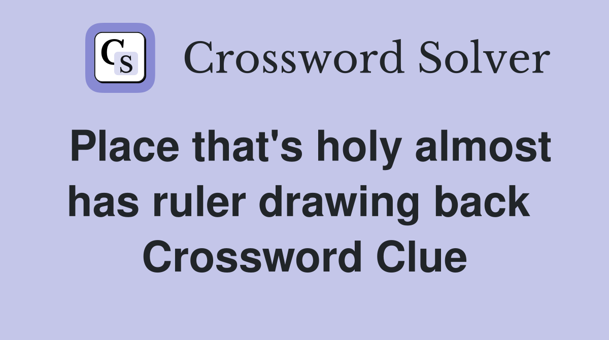 Place that's holy almost has ruler drawing back  Crossword Clue