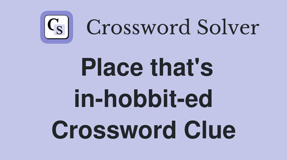 Place that's in-hobbit-ed Crossword Clue