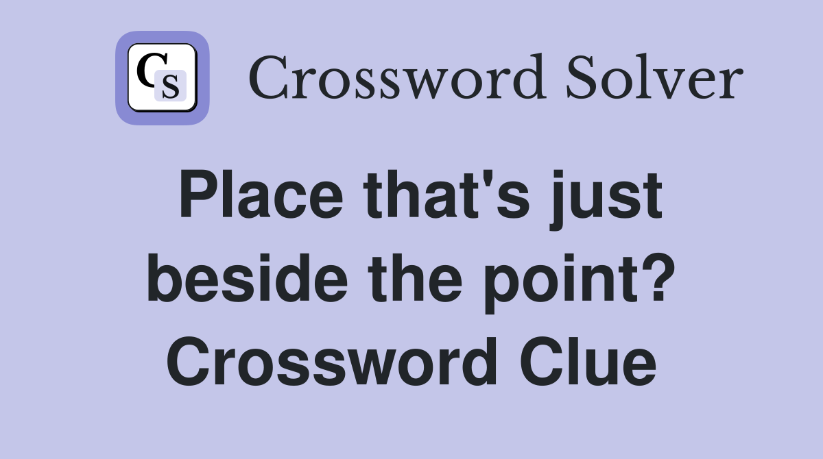 Place that's just beside the point? Crossword Clue