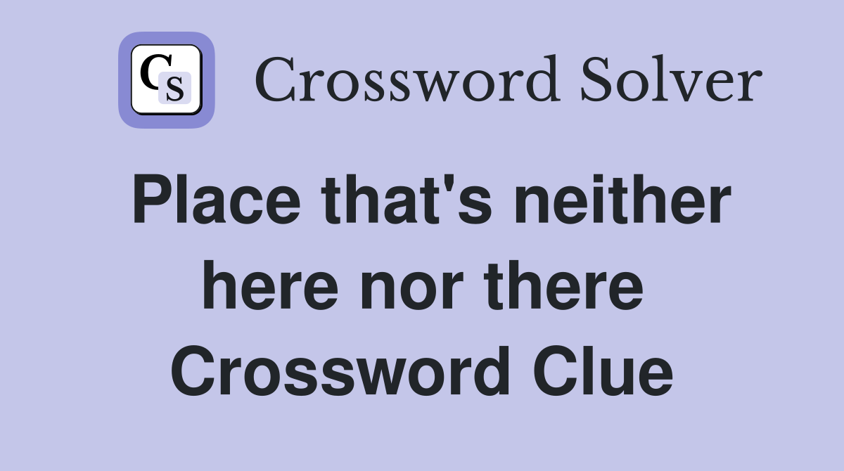Place that's neither here nor there Crossword Clue