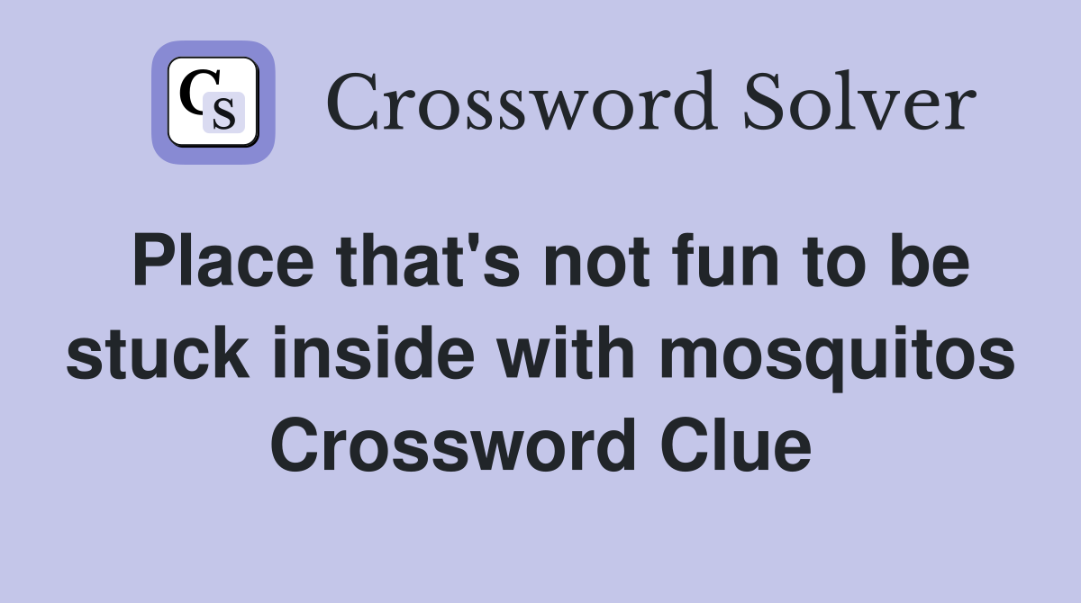 Place that's not fun to be stuck inside with mosquitos Crossword Clue