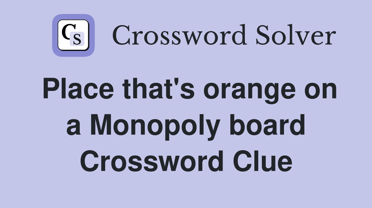 Place that's orange on a Monopoly board Crossword Clue
