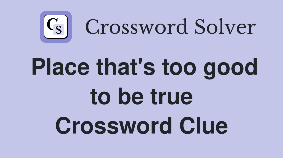 Place that's too good to be true Crossword Clue