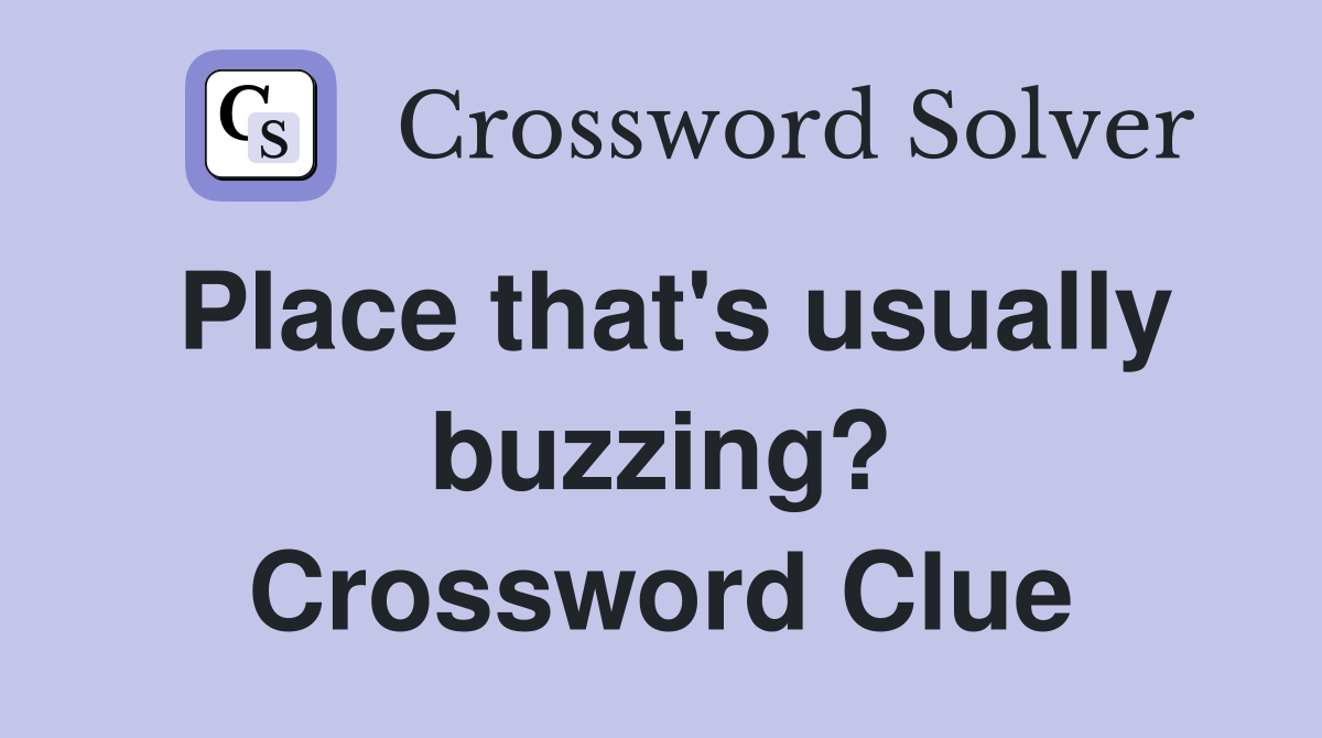 Place that's usually buzzing? Crossword Clue