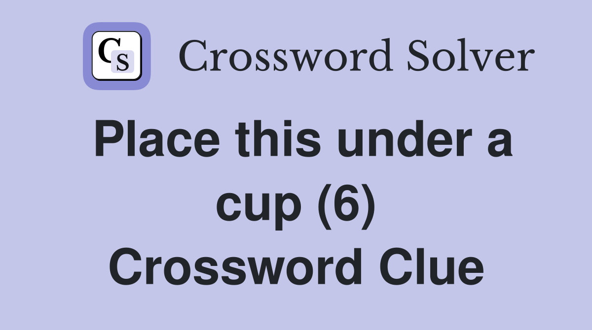 Place this under a cup (6) Crossword Clue
