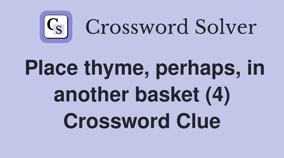 Place thyme, perhaps, in another basket (4) Crossword Clue