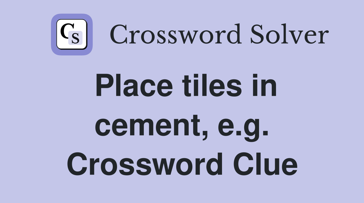 Place tiles in cement, e.g. Crossword Clue