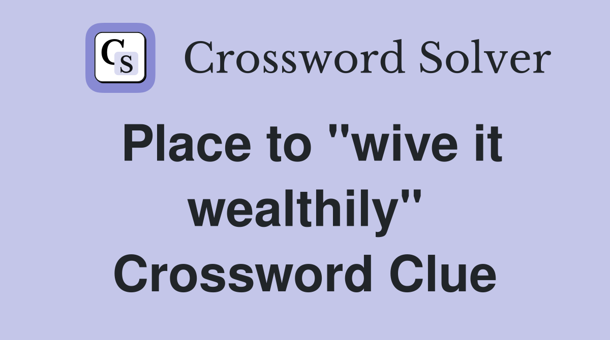 Place to "wive it wealthily" Crossword Clue