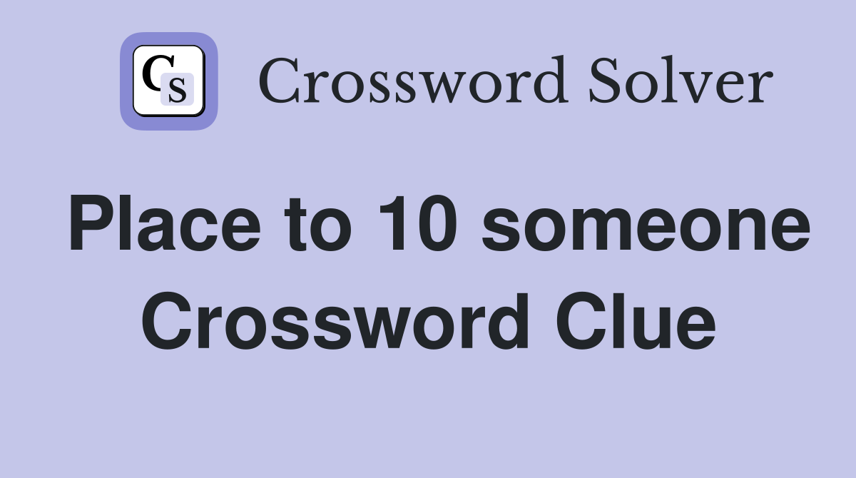 Place to 10 someone Crossword Clue