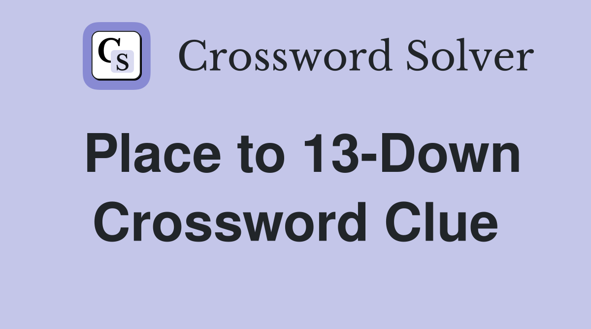 Place to 13-Down Crossword Clue
