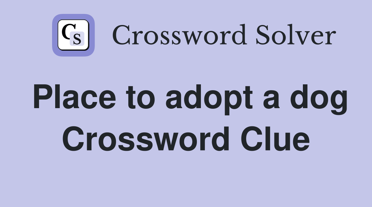 Place to adopt a dog Crossword Clue