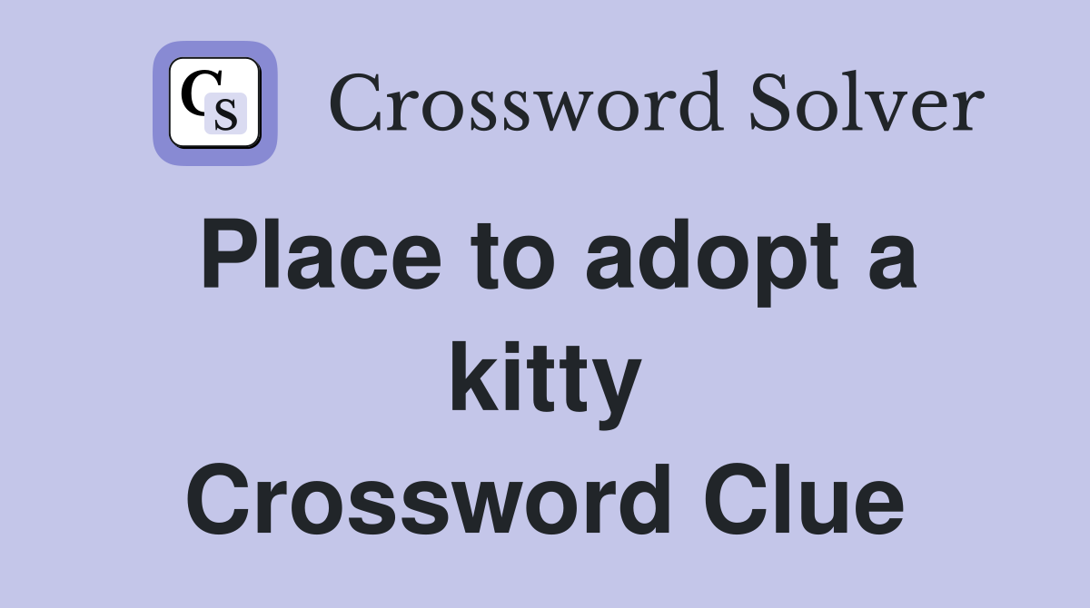 Place to adopt a kitty Crossword Clue