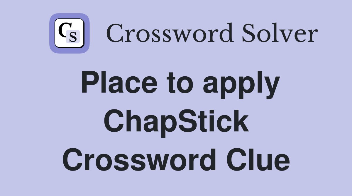 Place to apply ChapStick Crossword Clue