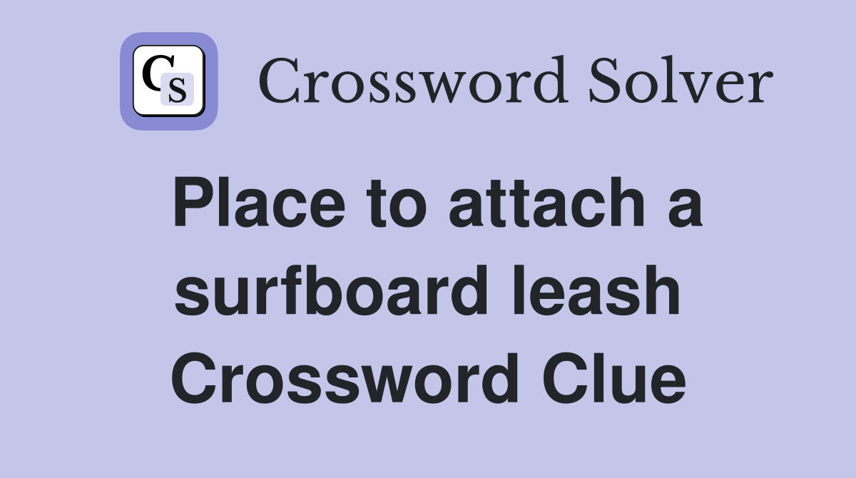 Place to attach a surfboard leash Crossword Clue