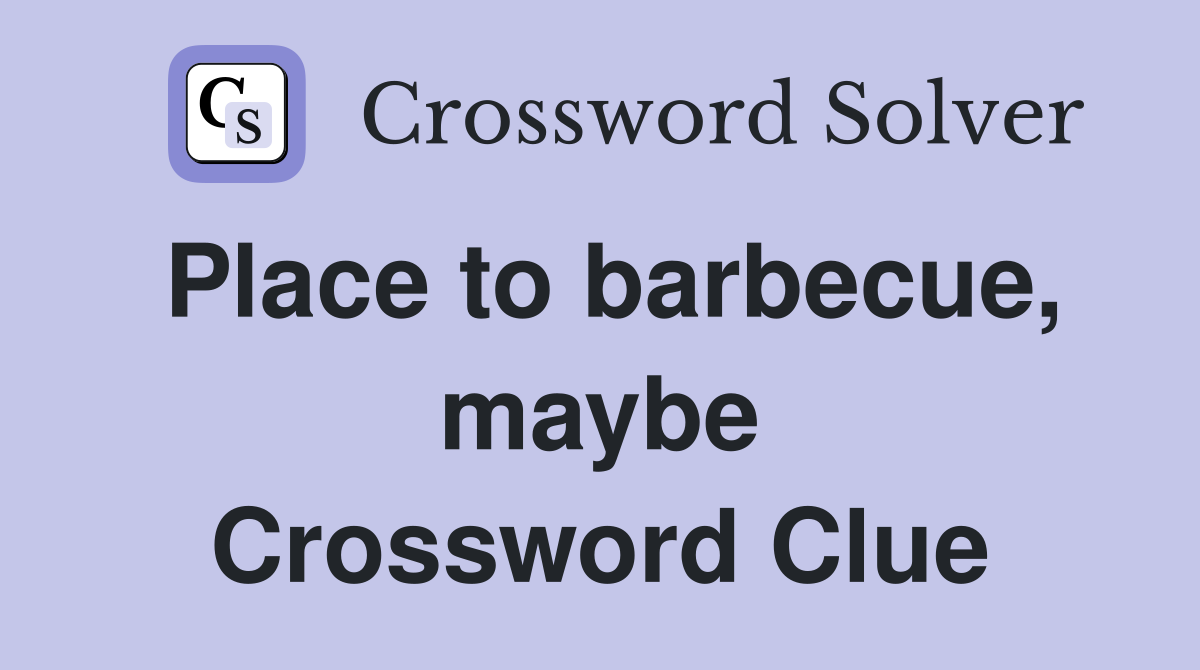 Place to barbecue, maybe Crossword Clue