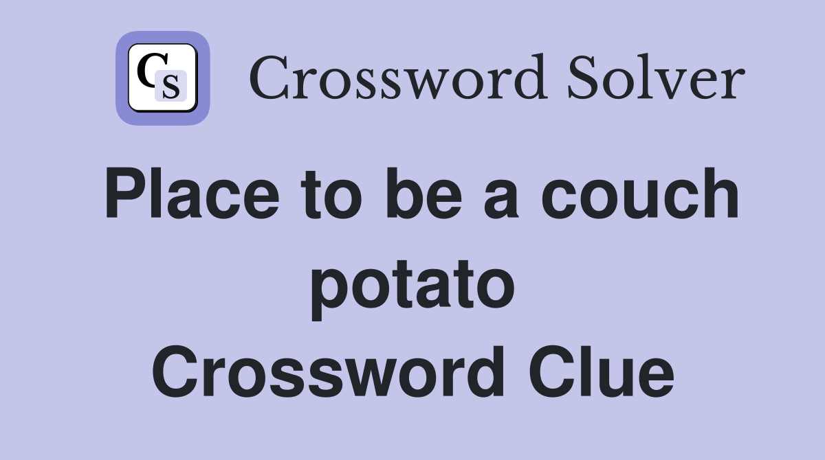 Place to be a couch potato Crossword Clue