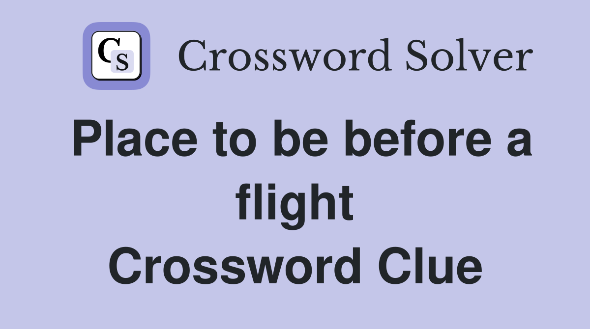 Place to be before a flight Crossword Clue