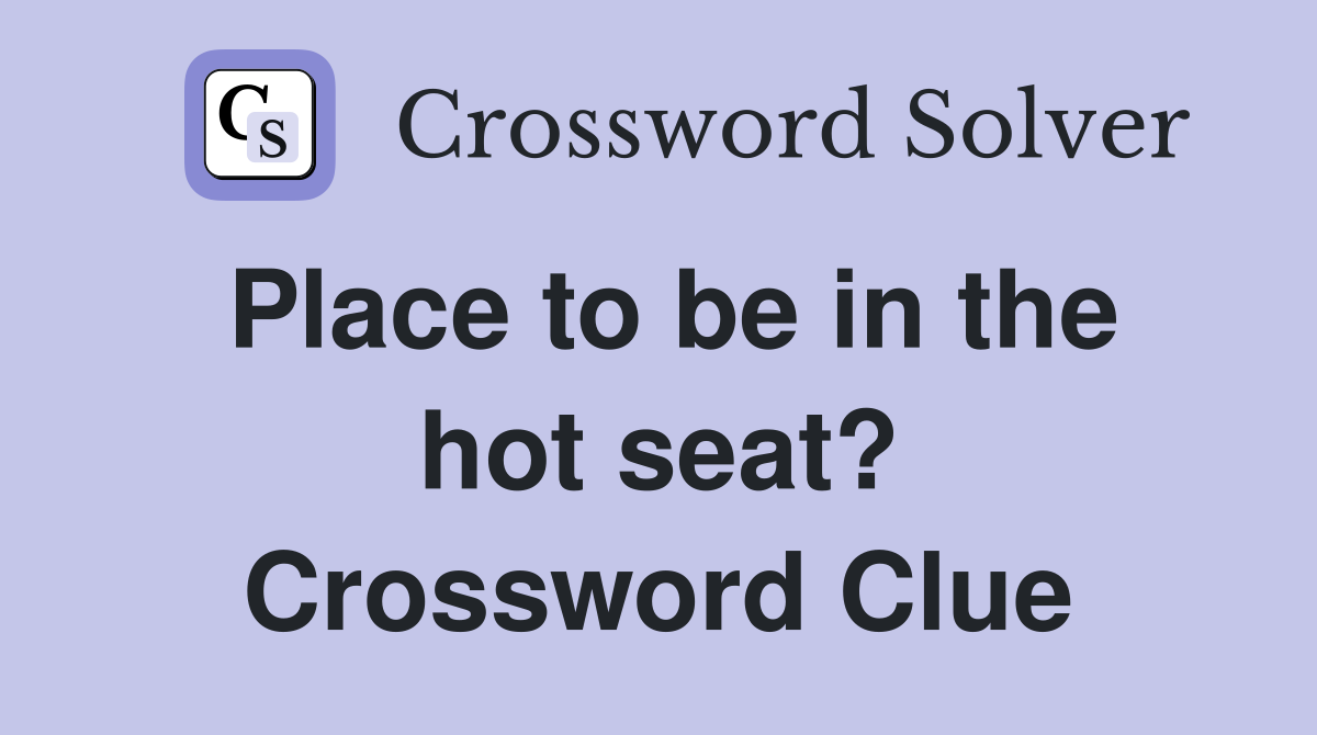Place to be in the hot seat? Crossword Clue