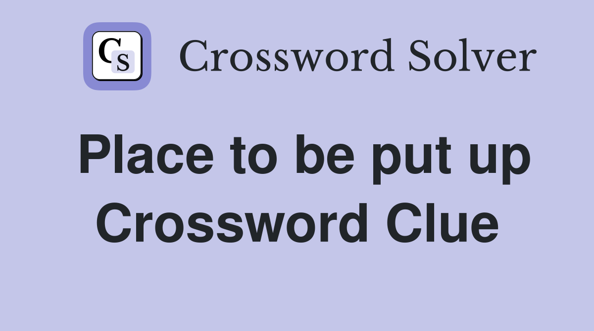 Place to be put up Crossword Clue
