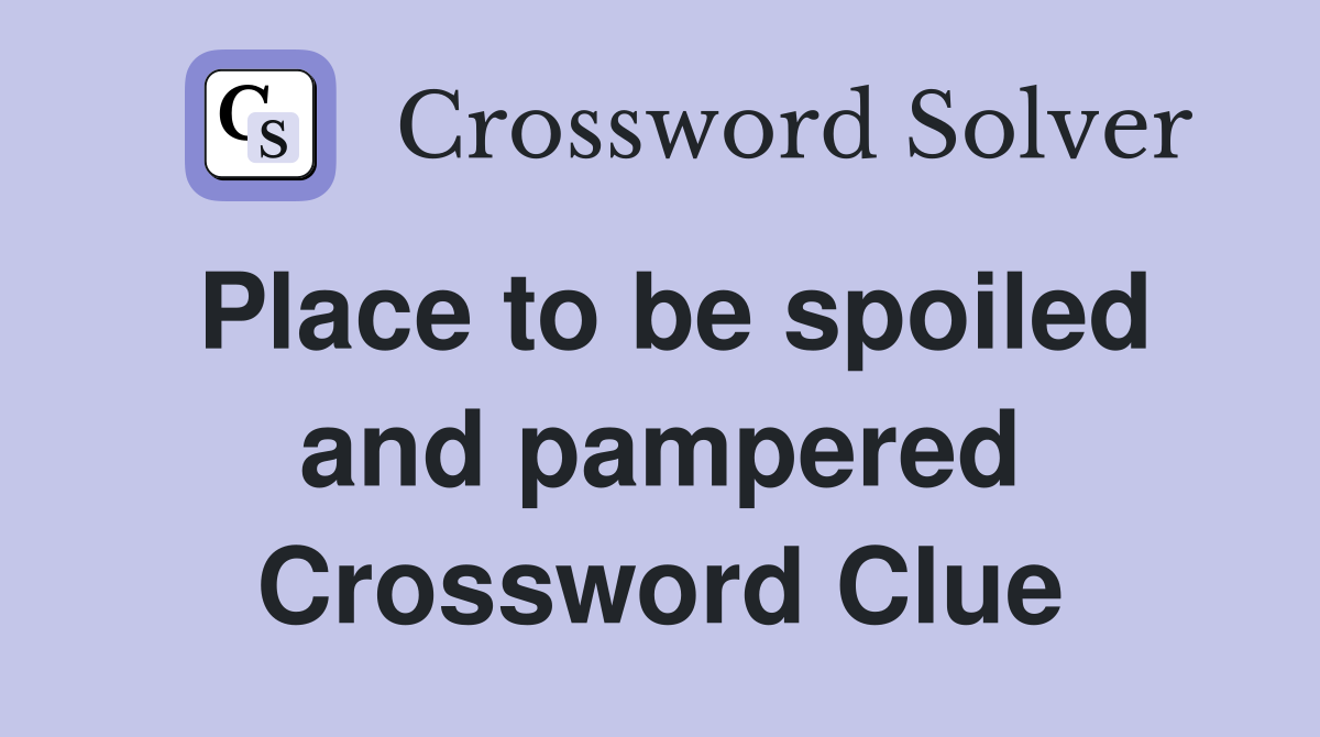 Place to be spoiled and pampered Crossword Clue