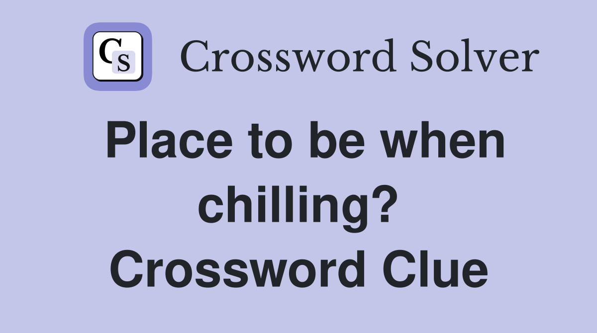 Place to be when chilling? Crossword Clue