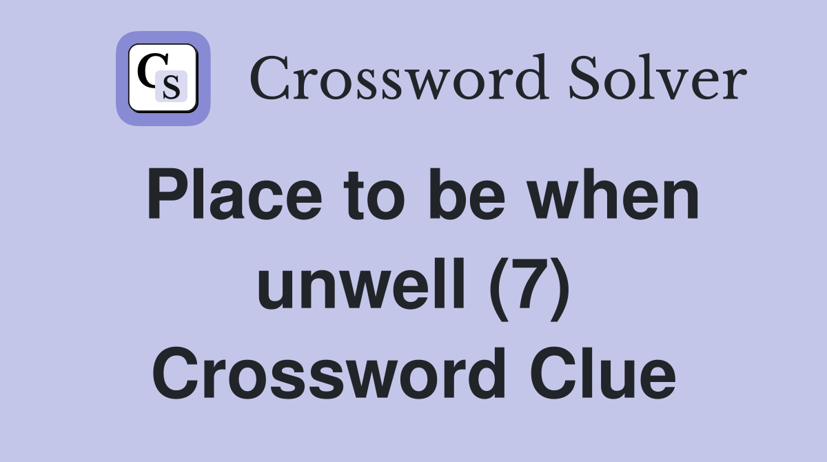 Place to be when unwell (7) Crossword Clue