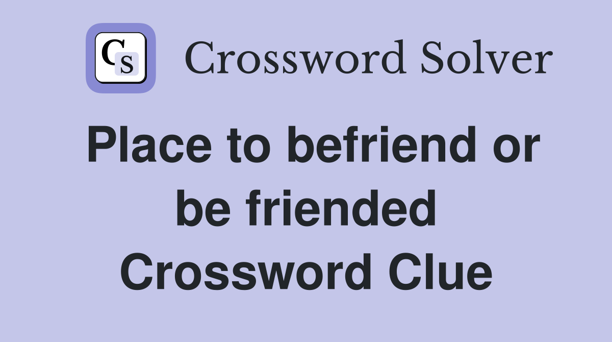 Place to befriend or be friended Crossword Clue