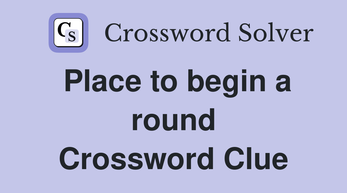 Place to begin a round Crossword Clue