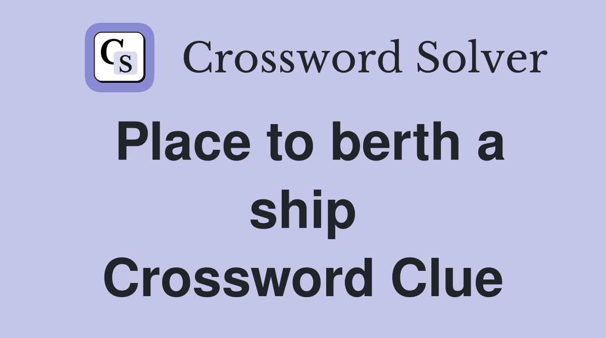 Place to berth a ship Crossword Clue