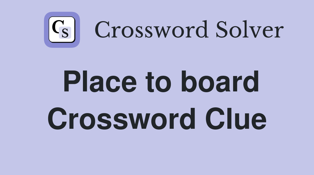 Place to board Crossword Clue