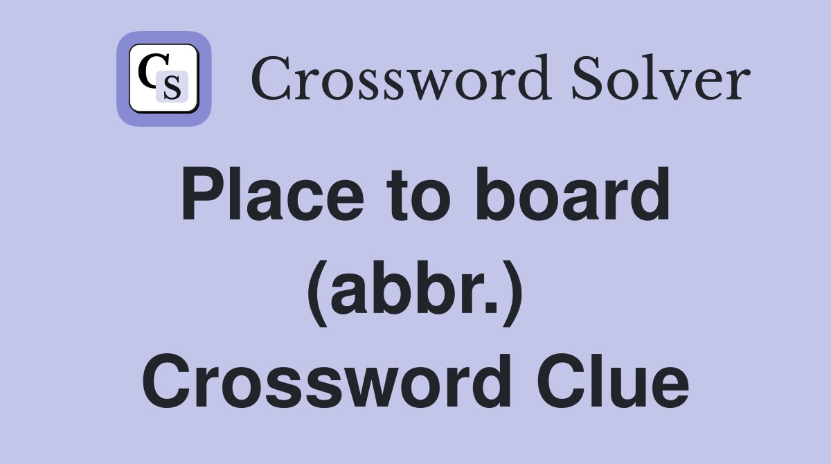 Place to board (abbr.) Crossword Clue