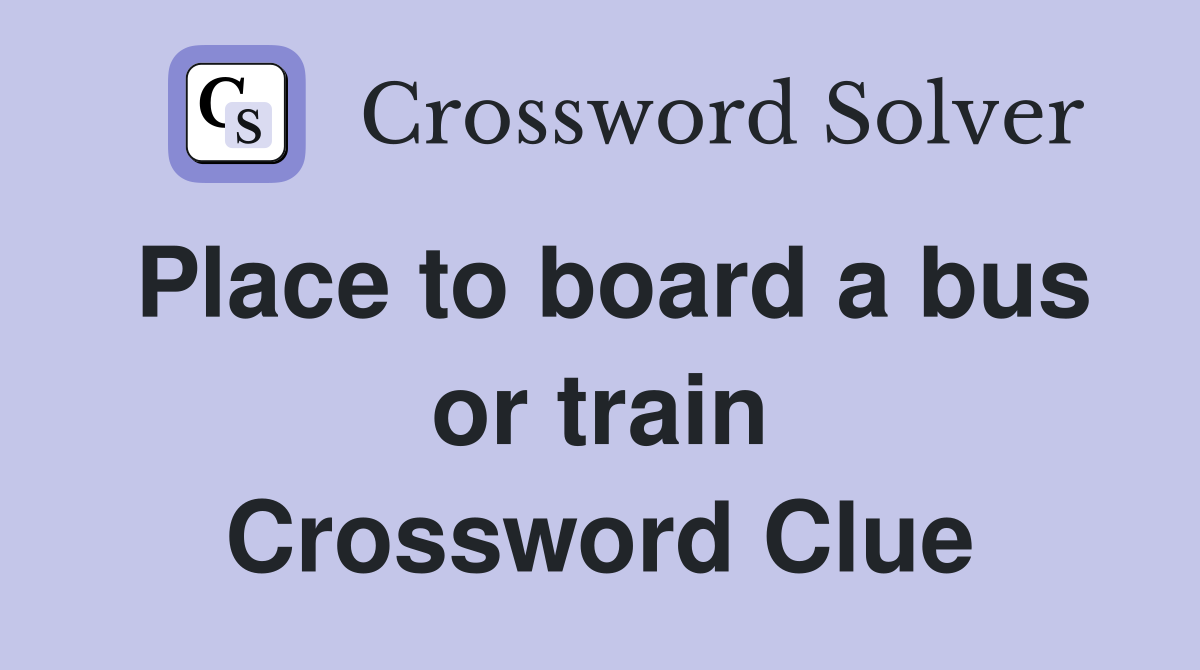 Place to board a bus or train Crossword Clue