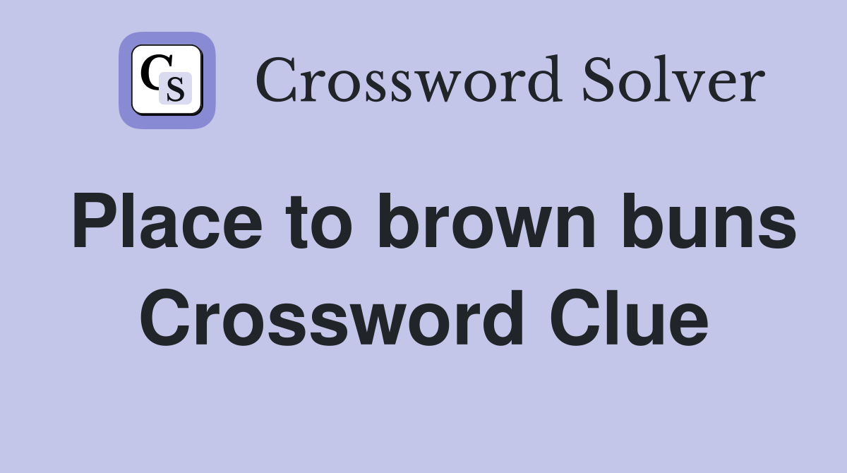 Place to brown buns Crossword Clue